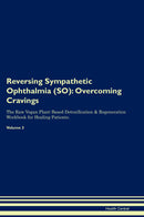 Reversing Sympathetic Ophthalmia (SO): Overcoming Cravings The Raw Vegan Plant-Based Detoxification & Regeneration Workbook for Healing Patients. Volume 3