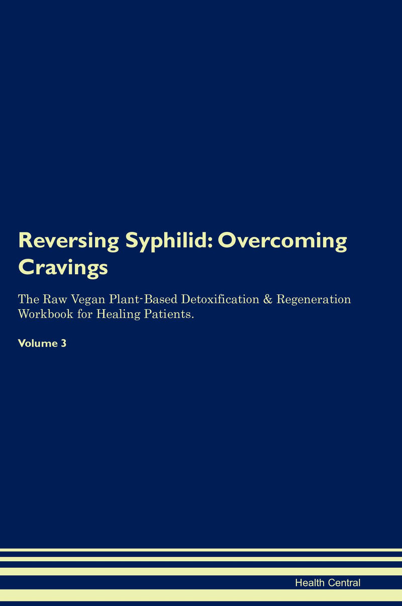 Reversing Syphilid: Overcoming Cravings The Raw Vegan Plant-Based Detoxification & Regeneration Workbook for Healing Patients. Volume 3