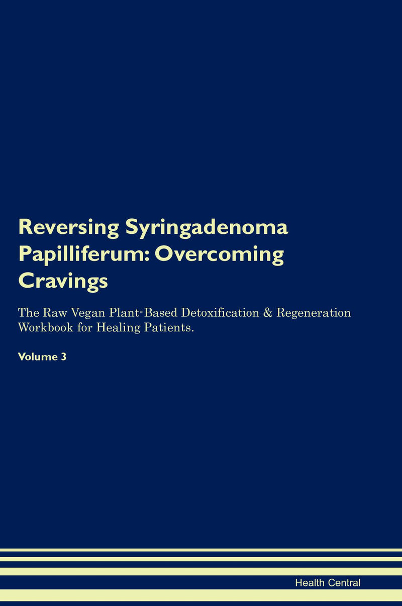 Reversing Syringadenoma Papilliferum: Overcoming Cravings The Raw Vegan Plant-Based Detoxification & Regeneration Workbook for Healing Patients. Volume 3