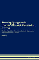 Reversing Syringomyelia (Morvan's Disease): Overcoming Cravings The Raw Vegan Plant-Based Detoxification & Regeneration Workbook for Healing Patients. Volume 3