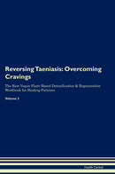 Reversing Taeniasis: Overcoming Cravings The Raw Vegan Plant-Based Detoxification & Regeneration Workbook for Healing Patients. Volume 3
