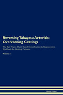 Reversing Takayasu Arteritis: Overcoming Cravings The Raw Vegan Plant-Based Detoxification & Regeneration Workbook for Healing Patients. Volume 3