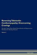 Reversing Takotsubo Cardiomyopathy: Overcoming Cravings The Raw Vegan Plant-Based Detoxification & Regeneration Workbook for Healing Patients. Volume 3