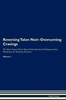Reversing Talon Noir: Overcoming Cravings The Raw Vegan Plant-Based Detoxification & Regeneration Workbook for Healing Patients. Volume 3