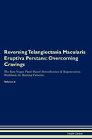 Reversing Telangiectasia Macularis Eruptiva Perstans: Overcoming Cravings The Raw Vegan Plant-Based Detoxification & Regeneration Workbook for Healing Patients. Volume 3