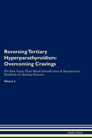 Reversing Tertiary Hyperparathyroidism: Overcoming Cravings The Raw Vegan Plant-Based Detoxification & Regeneration Workbook for Healing Patients. Volume 3