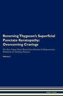 Reversing Thygeson's Superficial Punctate Keratopathy: Overcoming Cravings The Raw Vegan Plant-Based Detoxification & Regeneration Workbook for Healing Patients. Volume 3