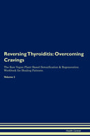 Reversing Thyroiditis: Overcoming Cravings The Raw Vegan Plant-Based Detoxification & Regeneration Workbook for Healing Patients. Volume 3