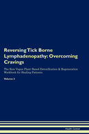 Reversing Tick Borne Lymphadenopathy: Overcoming Cravings The Raw Vegan Plant-Based Detoxification & Regeneration Workbook for Healing Patients. Volume 3