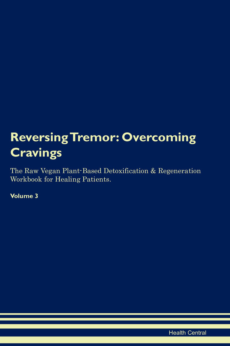 Reversing Tremor: Overcoming Cravings The Raw Vegan Plant-Based Detoxification & Regeneration Workbook for Healing Patients. Volume 3