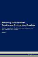 Reversing Trichilemmal Carcinoma: Overcoming Cravings The Raw Vegan Plant-Based Detoxification & Regeneration Workbook for Healing Patients. Volume 3