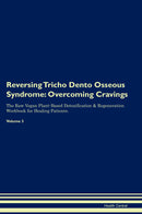 Reversing Tricho Dento Osseous Syndrome: Overcoming Cravings The Raw Vegan Plant-Based Detoxification & Regeneration Workbook for Healing Patients. Volume 3