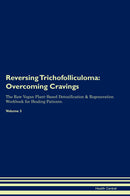 Reversing Trichofolliculoma: Overcoming Cravings The Raw Vegan Plant-Based Detoxification & Regeneration Workbook for Healing Patients. Volume 3