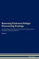 Reversing Trichrome Vitiligo: Overcoming Cravings The Raw Vegan Plant-Based Detoxification & Regeneration Workbook for Healing Patients. Volume 3
