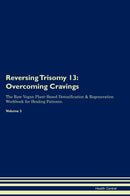 Reversing Trisomy 13: Overcoming Cravings The Raw Vegan Plant-Based Detoxification & Regeneration Workbook for Healing Patients. Volume 3