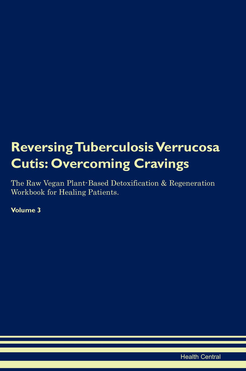 Reversing Tuberculosis Verrucosa Cutis: Overcoming Cravings The Raw Vegan Plant-Based Detoxification & Regeneration Workbook for Healing Patients. Volume 3