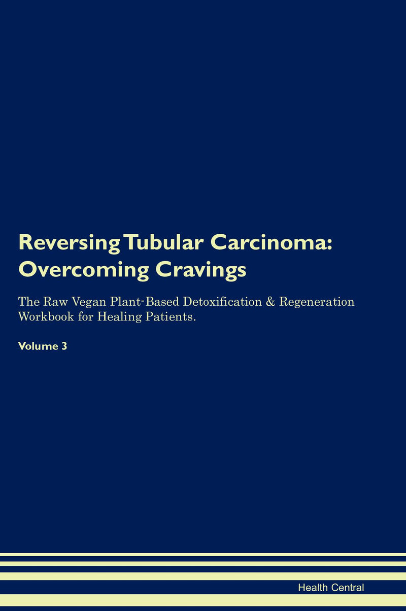 Reversing Tubular Carcinoma: Overcoming Cravings The Raw Vegan Plant-Based Detoxification & Regeneration Workbook for Healing Patients. Volume 3