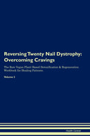 Reversing Twenty Nail Dystrophy: Overcoming Cravings The Raw Vegan Plant-Based Detoxification & Regeneration Workbook for Healing Patients. Volume 3