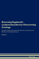 Reversing Vagabond's Leukomelanoderma: Overcoming Cravings The Raw Vegan Plant-Based Detoxification & Regeneration Workbook for Healing Patients. Volume 3