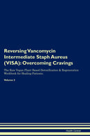 Reversing Vancomycin Intermediate Staph Aureus (VISA): Overcoming Cravings The Raw Vegan Plant-Based Detoxification & Regeneration Workbook for Healing Patients. Volume 3