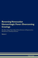 Reversing Venezuelan Hemorrhagic Fever: Overcoming Cravings The Raw Vegan Plant-Based Detoxification & Regeneration Workbook for Healing Patients. Volume 3