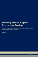 Reversing Verruca Vulgaris: Overcoming Cravings The Raw Vegan Plant-Based Detoxification & Regeneration Workbook for Healing Patients. Volume 3