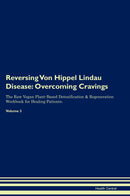 Reversing Von Hippel Lindau Disease: Overcoming Cravings The Raw Vegan Plant-Based Detoxification & Regeneration Workbook for Healing Patients. Volume 3