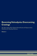Reversing Vulvodynia: Overcoming Cravings The Raw Vegan Plant-Based Detoxification & Regeneration Workbook for Healing Patients. Volume 3