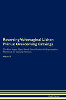 Reversing Vulvovaginal Lichen Planus: Overcoming Cravings The Raw Vegan Plant-Based Detoxification & Regeneration Workbook for Healing Patients. Volume 3