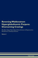 Reversing Waldenstrom Hyperglobulinemic Purpura: Overcoming Cravings The Raw Vegan Plant-Based Detoxification & Regeneration Workbook for Healing Patients. Volume 3