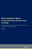Reversing Warm Water Immersion Foot: Overcoming Cravings The Raw Vegan Plant-Based Detoxification & Regeneration Workbook for Healing Patients. Volume 3