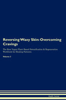 Reversing Waxy Skin: Overcoming Cravings The Raw Vegan Plant-Based Detoxification & Regeneration Workbook for Healing Patients. Volume 3