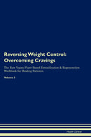Reversing Weight Control: Overcoming Cravings The Raw Vegan Plant-Based Detoxification & Regeneration Workbook for Healing Patients. Volume 3