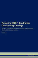 Reversing WHIM Syndrome: Overcoming Cravings The Raw Vegan Plant-Based Detoxification & Regeneration Workbook for Healing Patients. Volume 3