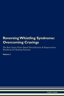 Reversing Whistling Syndrome: Overcoming Cravings The Raw Vegan Plant-Based Detoxification & Regeneration Workbook for Healing Patients. Volume 3