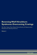 Reversing Wolf Hirschhorn Syndrome: Overcoming Cravings The Raw Vegan Plant-Based Detoxification & Regeneration Workbook for Healing Patients. Volume 3