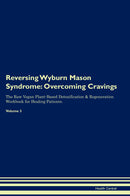 Reversing Wyburn Mason Syndrome: Overcoming Cravings The Raw Vegan Plant-Based Detoxification & Regeneration Workbook for Healing Patients. Volume 3