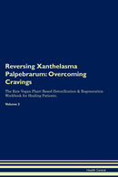 Reversing Xanthelasma Palpebrarum: Overcoming Cravings The Raw Vegan Plant-Based Detoxification & Regeneration Workbook for Healing Patients. Volume 3