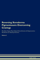 Reversing Xeroderma Pigmentosum: Overcoming Cravings The Raw Vegan Plant-Based Detoxification & Regeneration Workbook for Healing Patients. Volume 3