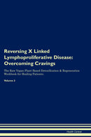 Reversing X Linked Lymphoproliferative Disease: Overcoming Cravings The Raw Vegan Plant-Based Detoxification & Regeneration Workbook for Healing Patients. Volume 3