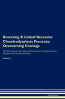 Reversing X Linked Recessive Chondrodysplasia Punctata: Overcoming Cravings The Raw Vegan Plant-Based Detoxification & Regeneration Workbook for Healing Patients. Volume 3