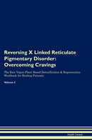 Reversing X Linked Reticulate Pigmentary Disorder: Overcoming Cravings The Raw Vegan Plant-Based Detoxification & Regeneration Workbook for Healing Patients. Volume 3