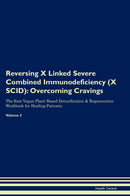 Reversing X Linked Severe Combined Immunodeficiency (X SCID): Overcoming Cravings The Raw Vegan Plant-Based Detoxification & Regeneration Workbook for Healing Patients. Volume 3