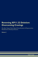 Reversing XP11.22 Deletion: Overcoming Cravings The Raw Vegan Plant-Based Detoxification & Regeneration Workbook for Healing Patients. Volume 3