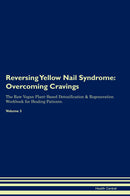 Reversing Yellow Nail Syndrome: Overcoming Cravings The Raw Vegan Plant-Based Detoxification & Regeneration Workbook for Healing Patients. Volume 3