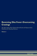 Reversing Zika Fever: Overcoming Cravings The Raw Vegan Plant-Based Detoxification & Regeneration Workbook for Healing Patients. Volume 3
