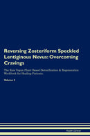 Reversing Zosteriform Speckled Lentiginous Nevus: Overcoming Cravings The Raw Vegan Plant-Based Detoxification & Regeneration Workbook for Healing Patients. Volume 3