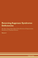 Reversing Aagenaes Syndrome: Deficiencies The Raw Vegan Plant-Based Detoxification & Regeneration Workbook for Healing Patients. Volume 4