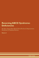 Reversing ABCD Syndrome: Deficiencies The Raw Vegan Plant-Based Detoxification & Regeneration Workbook for Healing Patients. Volume 4