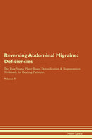 Reversing Abdominal Migraine: Deficiencies The Raw Vegan Plant-Based Detoxification & Regeneration Workbook for Healing Patients. Volume 4